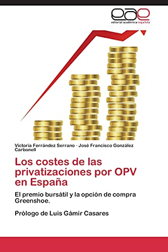 Los costes de las privatizaciones por OPV en España: El premio bursátil y la opción de compra Greenshoe. Prólogo de Luis Gámir Casares