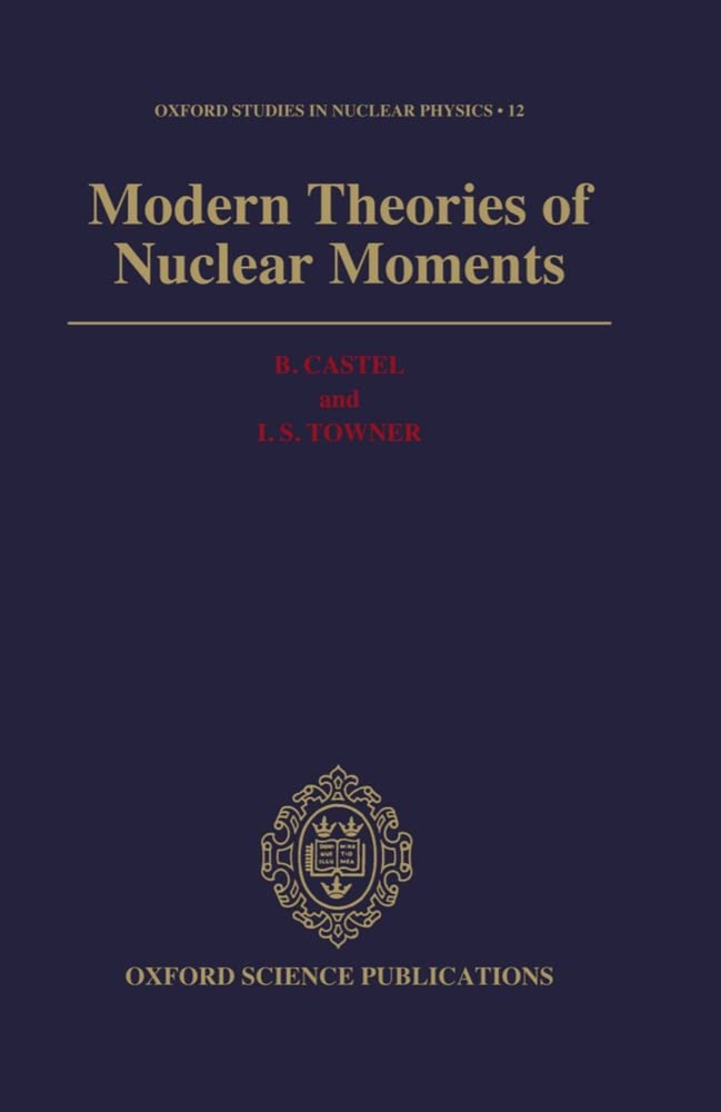 Modern Theories of Nuclear Moments (Oxford Studies in Nuclear Physics, Band 12)