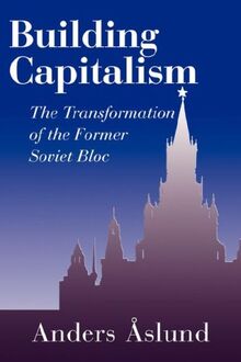 Building Capitalism: The Transformation of the Former Soviet Bloc