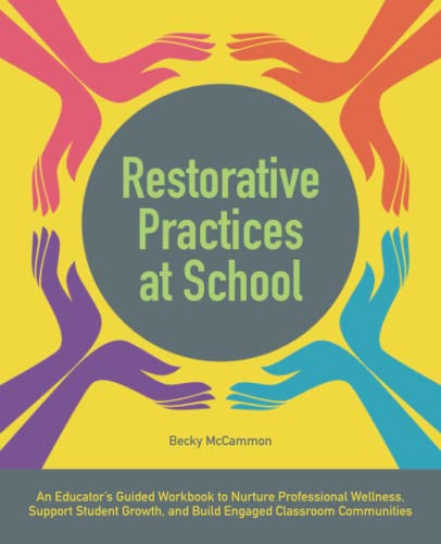 Restorative Practices at School: An Educator's Guided Workbook to Nurture Professional Wellness, Support Student Growth, and Build Engaged Classroom Communities (Books for Teachers)