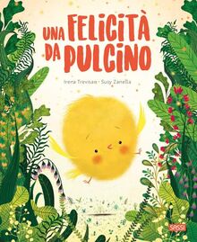 Una felicità da pulcino. Ediz. a colori (Sassi junior)