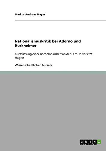 Nationalismuskritik bei Adorno und Horkheimer: Kurzfassung einer Bachelor-Arbeit an der FernUniversität Hagen