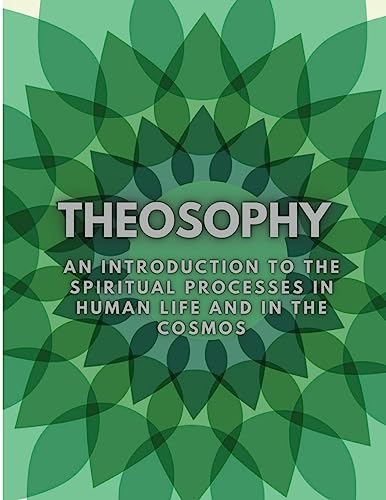 THEOSOPHY: An Introduction to the Spiritual Processes in Human Life and in the Cosmos