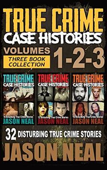 True Crime Case Histories - (Books 1, 2 & 3): 32 Disturbing True Crime Stories (3 Book True Crime Collection)