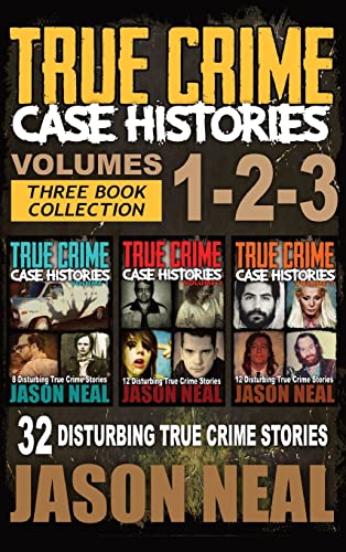 True Crime Case Histories - (Books 1, 2 & 3): 32 Disturbing True Crime Stories (3 Book True Crime Collection)