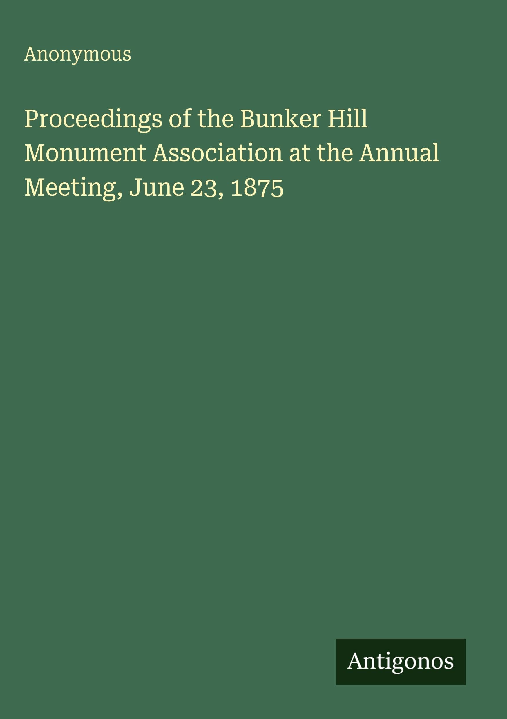 Proceedings of the Bunker Hill Monument Association at the Annual Meeting, June 23, 1875