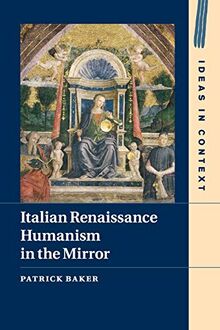Italian Renaissance Humanism in the Mirror (Ideas in Context, Band 14)