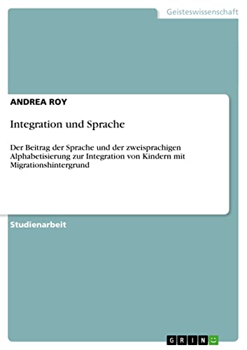 Integration und Sprache: Der Beitrag der Sprache und der zweisprachigen Alphabetisierung zur Integration von Kindern mit Migrationshintergrund