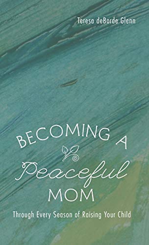 Becoming a Peaceful Mom: Through Every Season of Raising Your Child