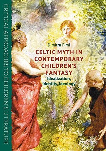 Celtic Myth in Contemporary Children's Fantasy: Idealization, Identity, Ideology (Critical Approaches to Children's Literature)
