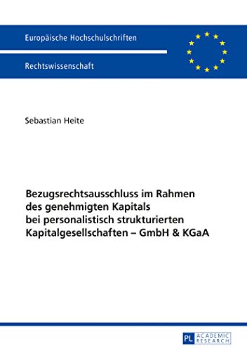 Bezugsrechtsausschluss im Rahmen des genehmigten Kapitals bei personalistisch strukturierten Kapitalgesellschaften - GmbH & KGaA (Europäische ... / Publications Universitaires Européennes)