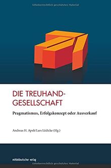 Die Treuhandanstalt: Pragmatismus, Erfolgskonzept oder Ausverkauf?