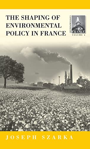 The Shaping of Environmental Policy in France (CONTEMPORARY FRANCE)