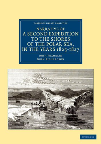 Narrative of a Second Expedition to the Shores of the Polar Sea, in the Years 1825, 1826, and 1827 (Cambridge Library Collection - Polar Exploration)