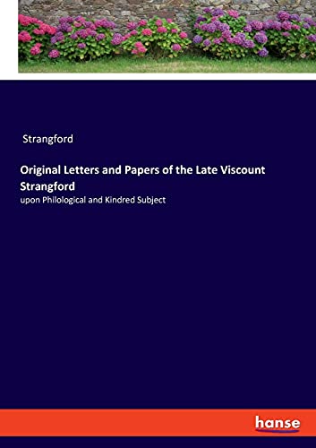 Original Letters and Papers of the Late Viscount Strangford: upon Philological and Kindred Subject