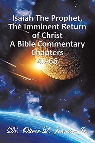 Isaiah The Prophet, The Imminent Return of Christ: A Bible Commentary Chapters 40-66
