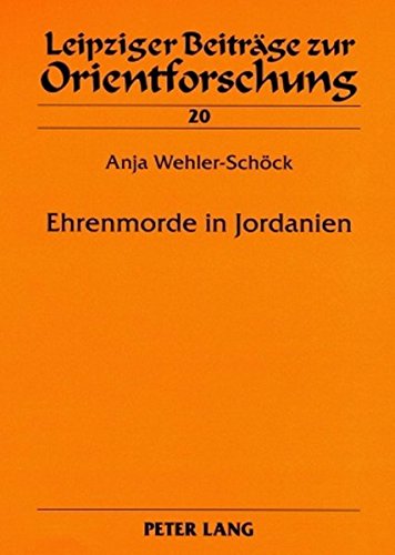 Ehrenmorde in Jordanien: Ursachen und mögliche Gegenstrategien (Leipziger Beiträge zur Orientforschung)