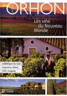 Les vins du Nouveau Monde : Volume 2, Amérique du Sud : Argentine, Brésil, Chili, Uruguay