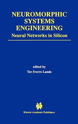 Neuromorphic Systems Engineering: Neural Networks in Silicon (The Springer International Series in Engineering and Computer Science, 447, Band 447)