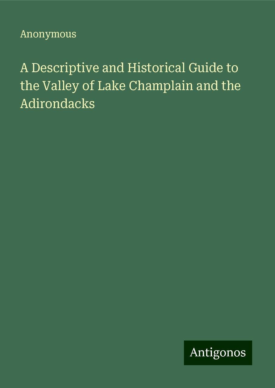 A Descriptive and Historical Guide to the Valley of Lake Champlain and the Adirondacks