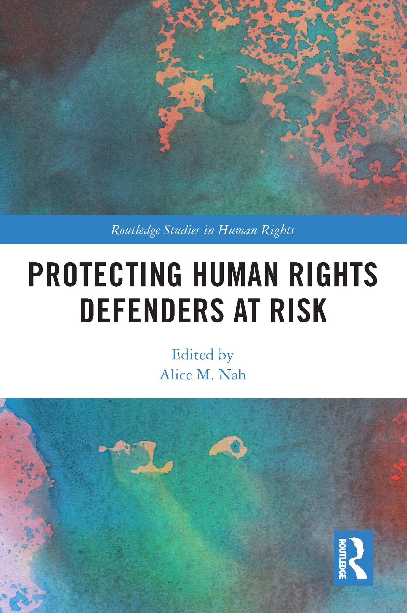 Protecting Human Rights Defenders at Risk (Routledge Studies in Human Rights)