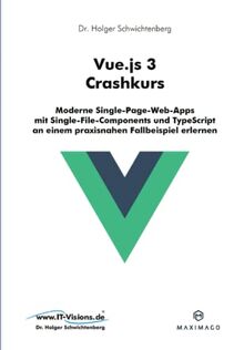 Vue.js 3 Crashkurs: Moderne Single-Page-Web-Apps mit Single-File-Components und TypeScript an einem praxisnahen Fallbeispiel erlernen