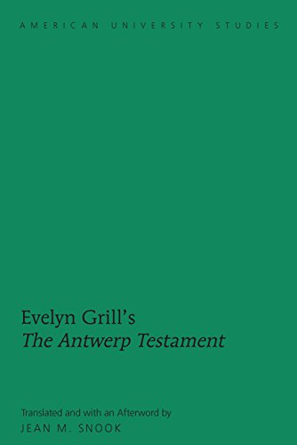 Evelyn Grill's «The Antwerp Testament»: Translated and with an Afterword by Jean M. Snook (American University Studies)