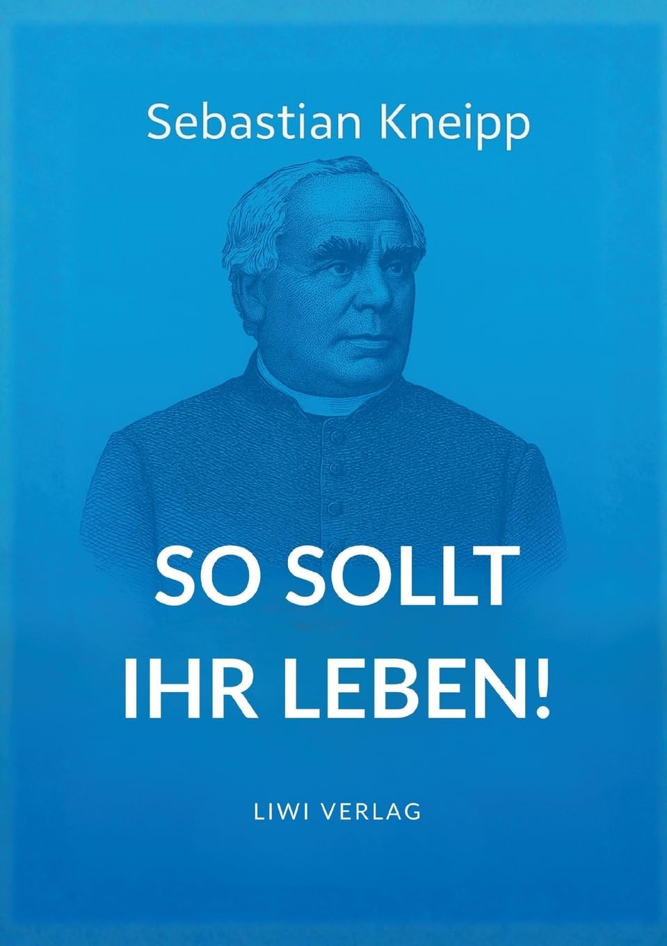 Sebastian Kneipp: So sollt ihr leben! - Neuware