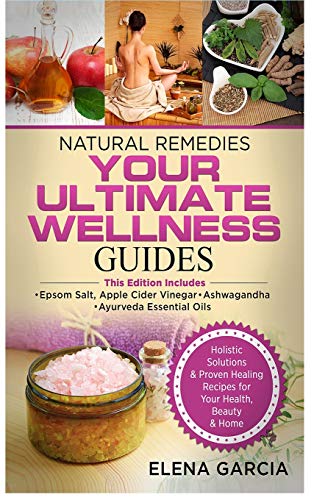 Natural Remedies: YOUR ULTIMATE WELLNESS GUIDES: Epsom Salt, Apple Cider Vinegar, Ashwagandha & Ayurveda Essential Oils (Holistic Medicine, Health, Band 1)