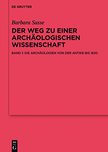 Barbara Sasse-Kunst: Der Weg zu einer archäologischen Wissenschaft: Die Archäologien von der Antike bis 1630: Bd. 1: Grundlagen - Antike bis ... Altertumskunde - Ergänzungsbände)