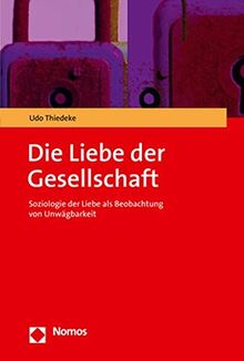 Die Liebe der Gesellschaft: Soziologie der Liebe als Beobachtung von Unwägbarkeit