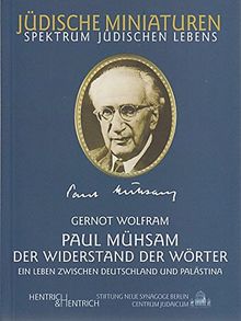 Paul Mühsam (1876-1960): Der Widerstand der Wörter. Ein Leben zwischen Deutschland und Palästina (Jüdische Miniaturen)