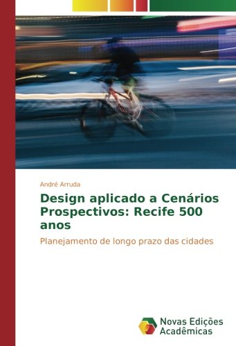 Design aplicado a Cenários Prospectivos: Recife 500 anos: Planejamento de longo prazo das cidades