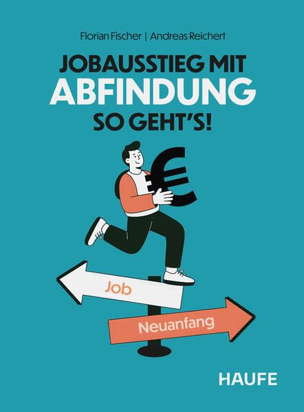 Jobausstieg mit Abfindung - So geht's!: Antworten, Beispiele und Tipps zu Abfindungen bei Kündigung, Auflösungsvertrag und Renteneintritt (Haufe Fachbuch)