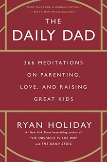 The Daily Dad: 366 Meditations on Parenting, Love, and Raising Great Kids