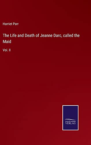 The Life and Death of Jeanne Darc, called the Maid: Vol. II