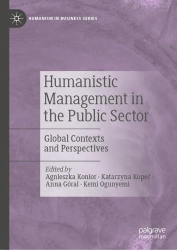 Humanistic Management in the Public Sector: Global Contexts and Perspectives (Humanism in Business Series)