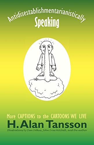 Antidisestablishmentarianistically Speaking: More Captions to the Cartoons We Live