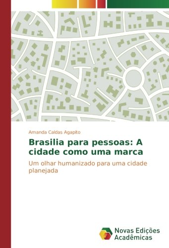 Brasilia para pessoas: A cidade como uma marca: Um olhar humanizado para uma cidade planejada