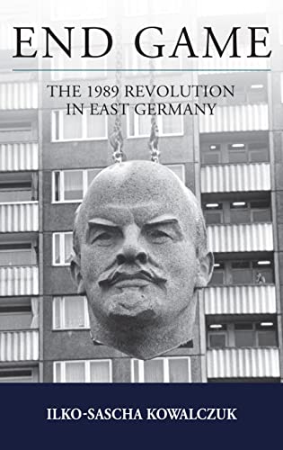 Ilko-Sascha Kowalczuk End Game, The 1989 Revolution In East Germany (Studies In German History, 26)