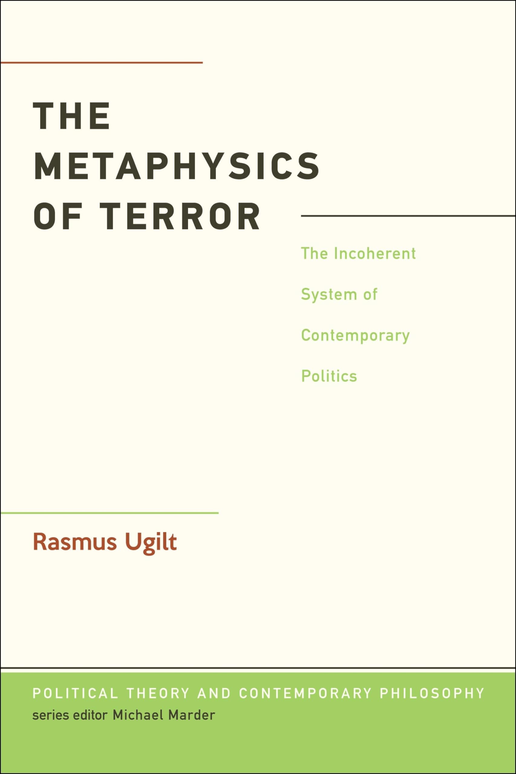 The Metaphysics of Terror: The Incoherent System of Contemporary Politics (Political Theory and Contemporary Philosophy)