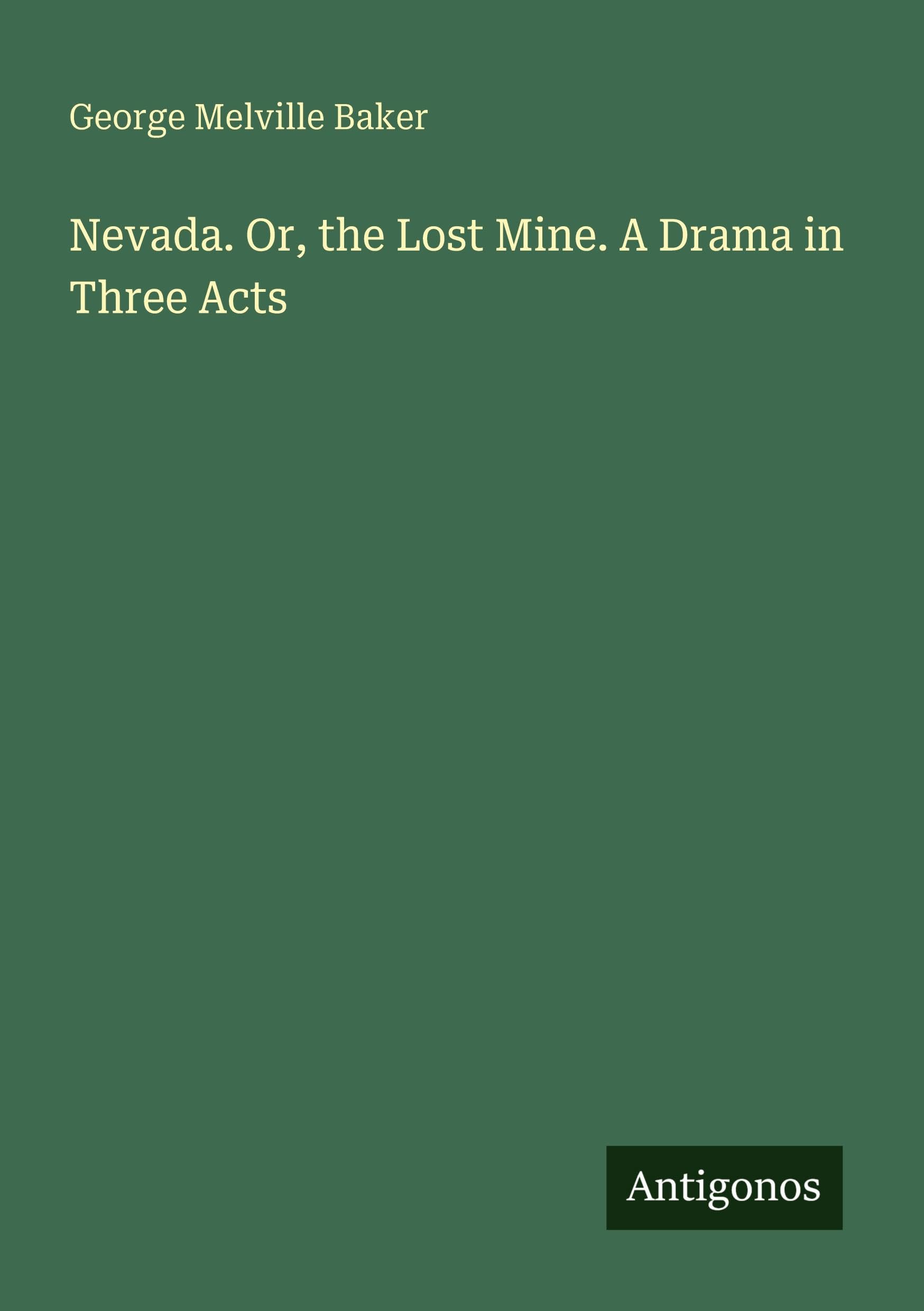 Nevada. Or, the Lost Mine. A Drama in Three Acts