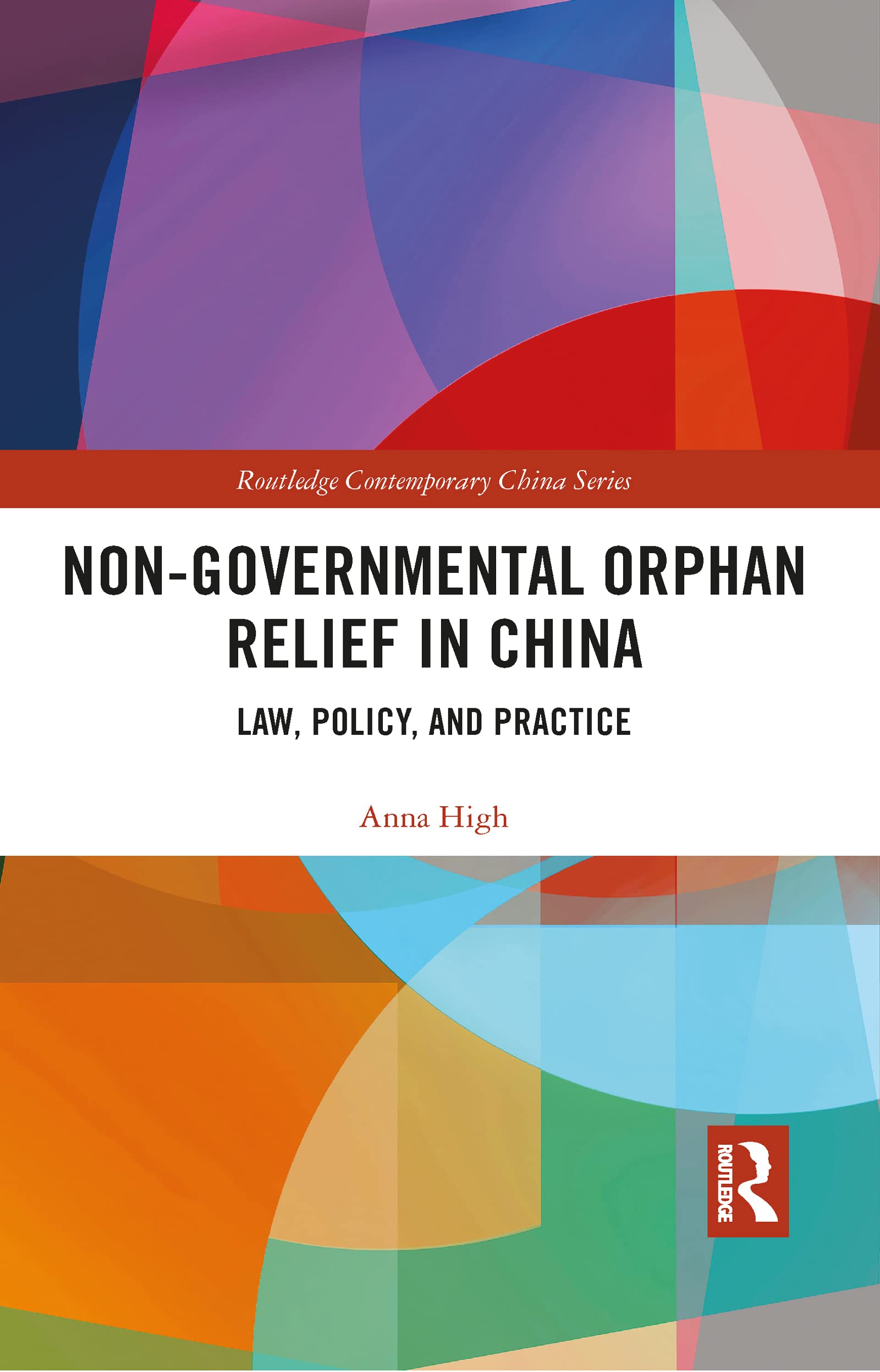 Anna High Non-Governmental Orphan Relief In China, Law, Policy, And Practice (Routledge Contemporary China Series)