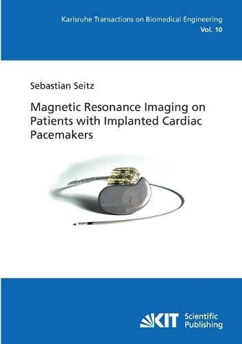 Magnetic Resonance Imaging on Patients with Implanted Cardiac Pacemakers (Karlsruhe transactions on biomedical engineering)