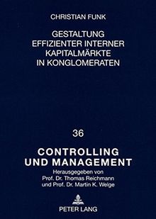 Gestaltung effizienter interner Kapitalmärkte in Konglomeraten (Controlling und Management / Controlling and Management)