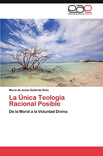 La Única Teología Racional Posible: De la Moral a la Voluntad Divina