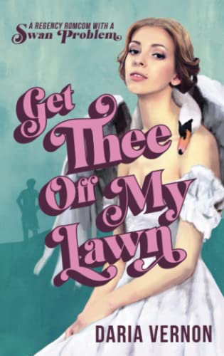 Get Thee Off My Lawn: A Regency RomCom with a Swan Problem