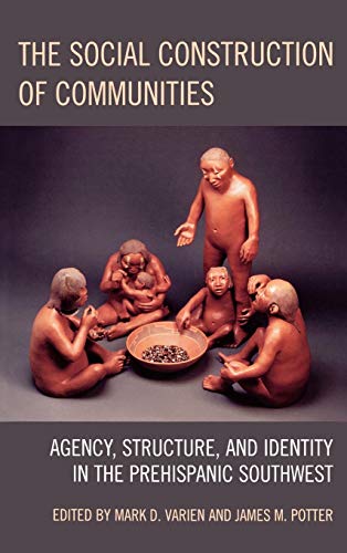 The Social Construction of Communities: Agency, Structure, and Identity in the Prehispanic Southwest (Archaeology in Society)