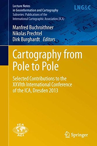 Cartography from Pole to Pole: Selected Contributions to the XXVIth International Conference of the ICA, Dresden 2013 (Lecture Notes in Geoinformation and Cartography)