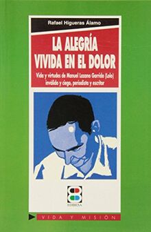 La alegría vivida en el dolor : vida y virtudes de Manuel Lozano Garrido (Lolo), inválido y ciego, periodista y escritor: Vida y virtudes de Manuel ... y escritor (Vida y Misión, Band 52)